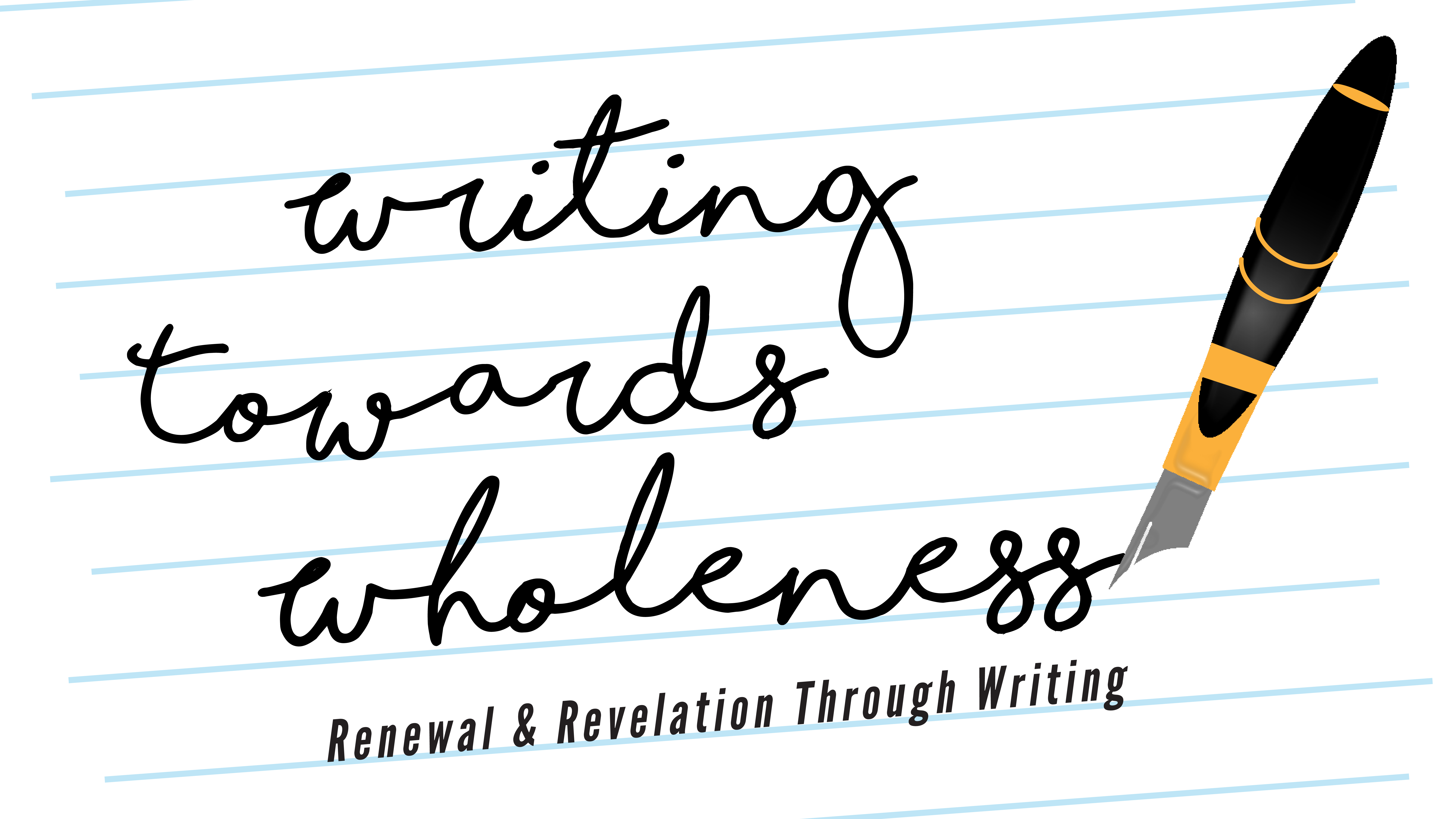 Writing Towards Wholeness - Renewal & Revelation Through Writing